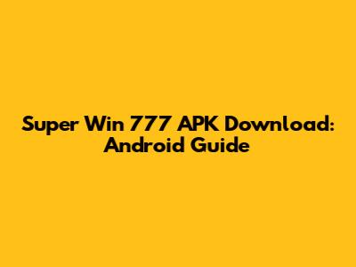 Super Win 777 APK Download: Android Guide