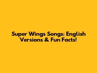 Super Wings Songs: English Versions & Fun Facts!