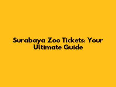 Surabaya Zoo Tickets: Your Ultimate Guide