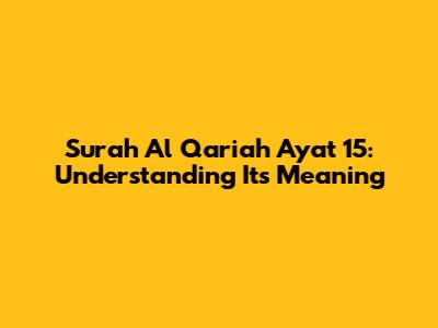 Surah Al Qariah Ayat 15: Understanding Its Meaning