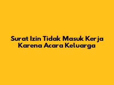 Surat Izin Tidak Masuk Kerja Karena Acara Keluarga