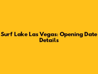 Surf Lake Las Vegas: Opening Date Details