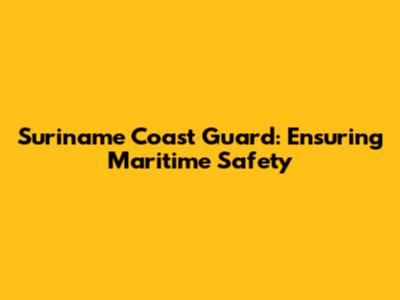 Suriname Coast Guard: Ensuring Maritime Safety