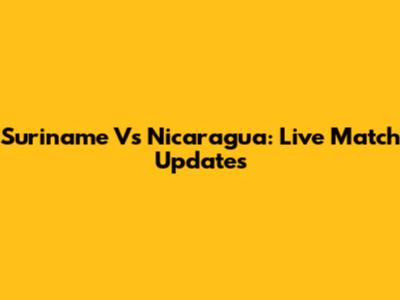 Suriname Vs Nicaragua: Live Match Updates