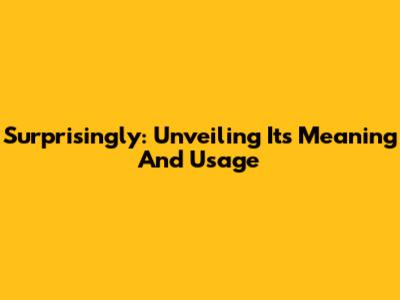 Surprisingly: Unveiling Its Meaning And Usage