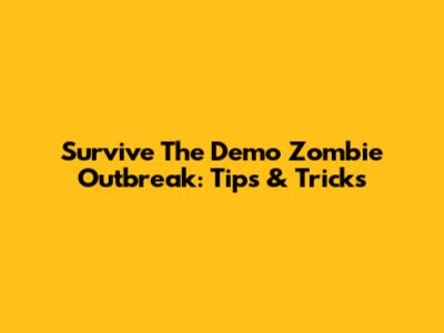 Survive The Demo Zombie Outbreak: Tips & Tricks