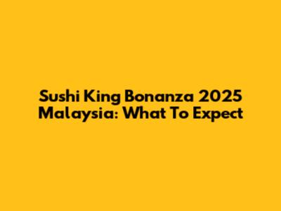 Sushi King Bonanza 2025 Malaysia: What To Expect