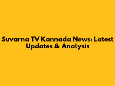 Suvarna TV Kannada News: Latest Updates & Analysis