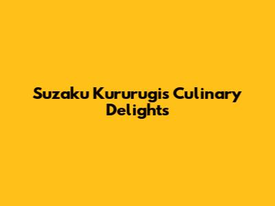 Suzaku Kururugi's Culinary Delights
