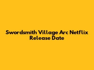 Swordsmith Village Arc Netflix Release Date