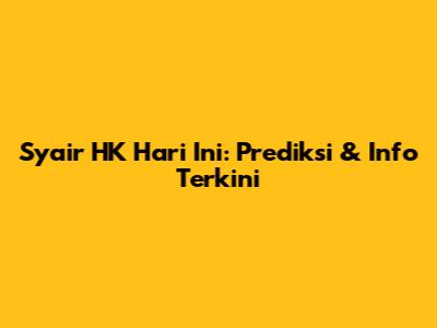 Syair HK Hari Ini: Prediksi & Info Terkini
