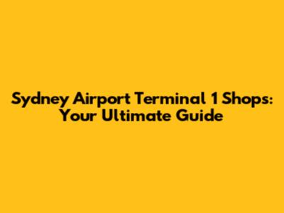 Sydney Airport Terminal 1 Shops: Your Ultimate Guide