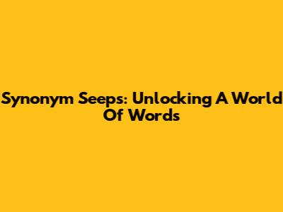 Synonym Seeps: Unlocking A World Of Words
