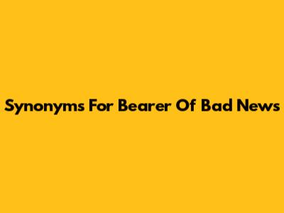 Synonyms For "Bearer Of Bad News"