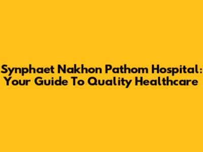 Synphaet Nakhon Pathom Hospital: Your Guide To Quality Healthcare