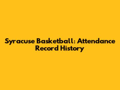Syracuse Basketball: Attendance Record History