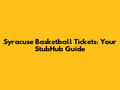 Syracuse Basketball Tickets: Your StubHub Guide