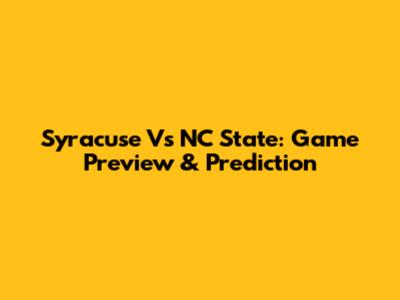 Syracuse Vs NC State: Game Preview & Prediction
