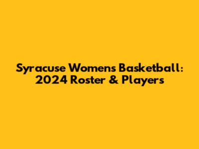 Syracuse Women's Basketball: 2024 Roster & Players