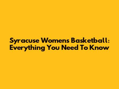 Syracuse Women's Basketball: Everything You Need To Know