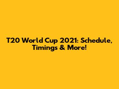 T20 World Cup 2021: Schedule, Timings & More!