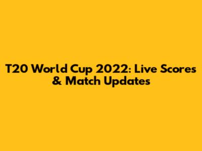 T20 World Cup 2022: Live Scores & Match Updates