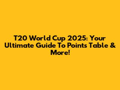 T20 World Cup 2025: Your Ultimate Guide To Points Table & More!