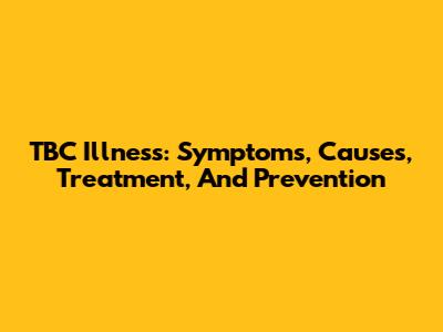 TBC Illness: Symptoms, Causes, Treatment, And Prevention