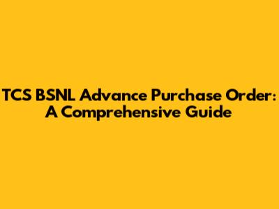 TCS BSNL Advance Purchase Order: A Comprehensive Guide