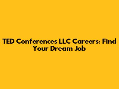 TED Conferences LLC Careers: Find Your Dream Job
