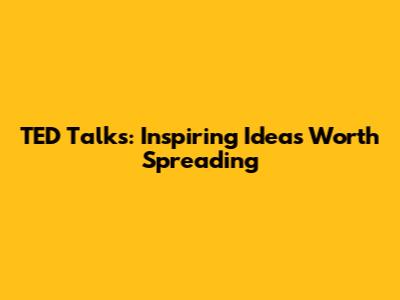 TED Talks: Inspiring Ideas Worth Spreading