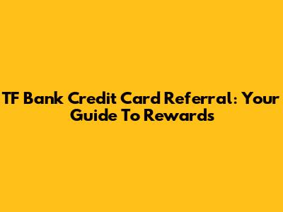 TF Bank Credit Card Referral: Your Guide To Rewards
