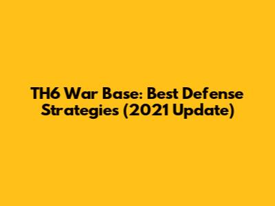 TH6 War Base: Best Defense Strategies (2021 Update)