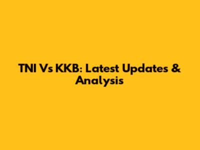 TNI Vs KKB: Latest Updates & Analysis