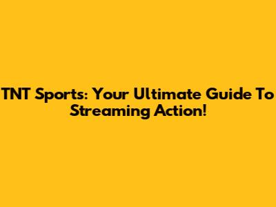 TNT Sports: Your Ultimate Guide To Streaming Action!