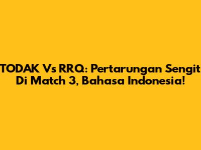 TODAK Vs RRQ: Pertarungan Sengit Di Match 3, Bahasa Indonesia!
