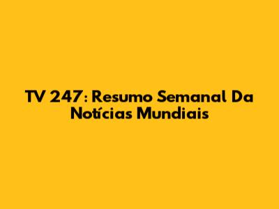 TV 247: Resumo Semanal Da Notícias Mundiais