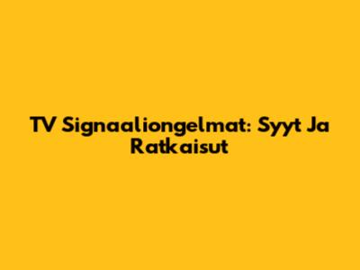 TV Signaaliongelmat: Syyt Ja Ratkaisut