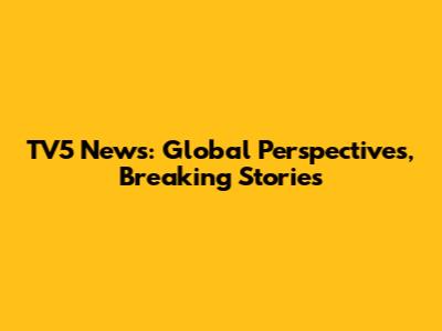 TV5 News: Global Perspectives, Breaking Stories
