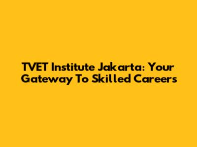 TVET Institute Jakarta: Your Gateway To Skilled Careers