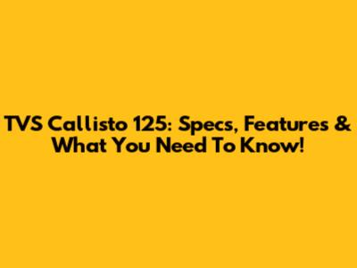 TVS Callisto 125: Specs, Features & What You Need To Know!