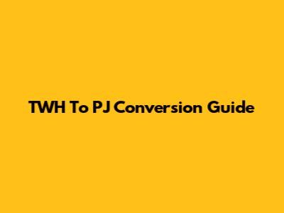 TWH To PJ Conversion Guide