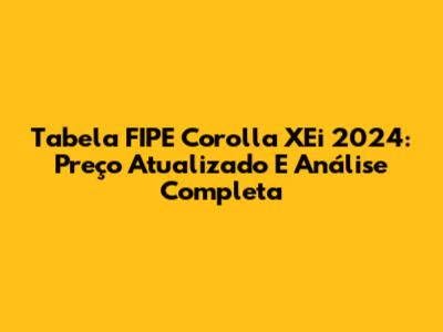 Tabela FIPE Corolla XEi 2024: Preço Atualizado E Análise Completa