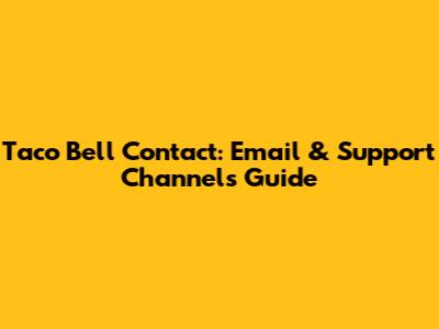 Taco Bell Contact: Email & Support Channels Guide