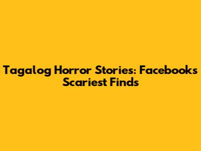 Tagalog Horror Stories: Facebook's Scariest Finds