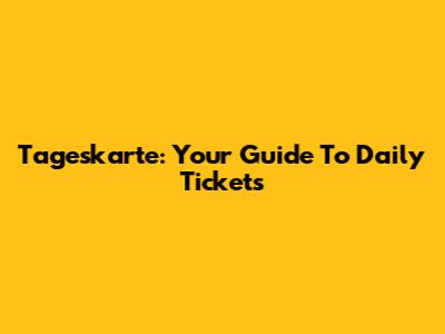 Tageskarte: Your Guide To Daily Tickets