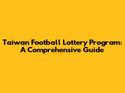 Taiwan Football Lottery Program: A Comprehensive Guide