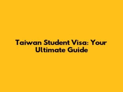 Taiwan Student Visa: Your Ultimate Guide