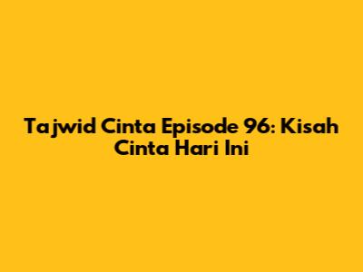 Tajwid Cinta Episode 96: Kisah Cinta Hari Ini