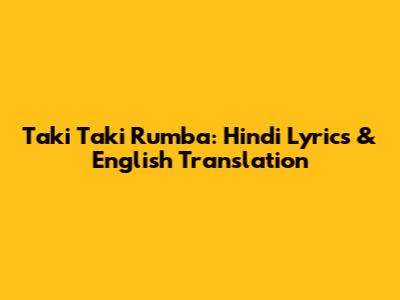 Taki Taki Rumba: Hindi Lyrics & English Translation